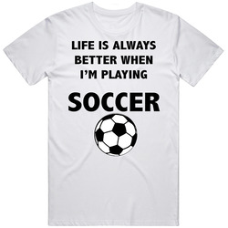 Funny Life Is Always Better When I'm Playing Soccer Unisex Cotton Tee Classic T Shirt