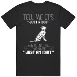 Tell Me Its Just A Dog Idiot Dalmatian Unisex Cotton Tee Classic T Shirt