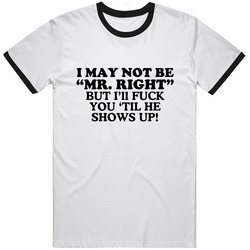 I May Not Be Mr. Right But I'll Fuck You Until He Shows Up Funny Unisex Cotton Tee Classic T Shirt