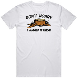 Don't Worry I Hugged It Unisex Cotton Tee Classic T Shirt