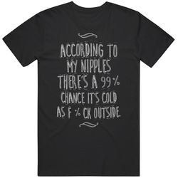 According To My Nipples There's A 99% Chance It's Cold As Fuck Outside Unisex Cotton Tee Classic T Shirt