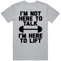 Im Not Here To Talk Im Here To Lift Workout Gym Unisex Cotton Tee Classic T Shirt