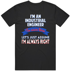 An Industrial Engineer To Save Time Assume Im Always Right Unisex Cotton Tee Classic T Shirt