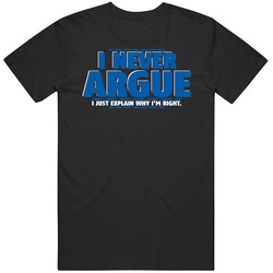I Never Argue, I Just Explain Why I'm Right Unisex Cotton Tee Classic T Shirt