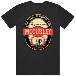 You Would Drink Too If You Are A Mccurley Beer Label Last Name Worn Look Unisex Cotton Tee Classic T Shirt
