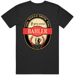 You Would Drink Too If You Are A Bahler Beer Label Last Name Worn Look Unisex Cotton Tee Classic T Shirt