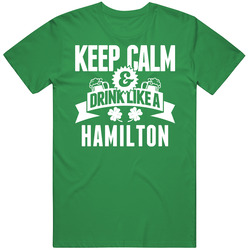 Hamilton Keep Calm And Drink Like Last Name Irish Ireland St Patricks Day Unisex Cotton Tee Classic T Shirt