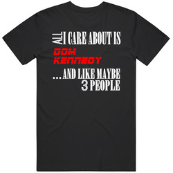 All I Care About Is Dom Kennedy Hip Hop Unisex Cotton Tee Classic T Shirt