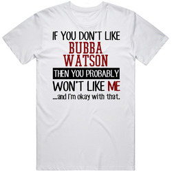 If You Don?t Like Bubba Watson You Won't Like Me Favorite Golfer Fan Unisex Cotton Tee Classic T Shirt