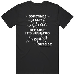 I Stay Inside It's Too Peopley Outside Funny Loners Unisex Cotton Tee Classic T Shirt