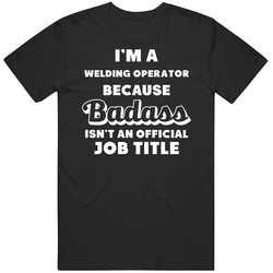 I'm A Welding Operator Badass Job Funny Unisex Cotton Tee Classic T Shirt