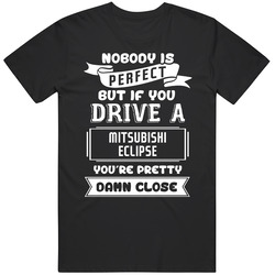 Nobody Is Perfect But If You Drive A Mitsubishi Eclipse A Funny Car Unisex Cotton Tee Classic T Shirt
