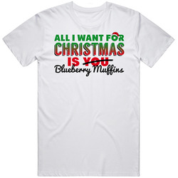 All I Want For Christmas Is Blueberry Muffins Favorite Food Holiday Gift Unisex Cotton Tee Classic T Shirt