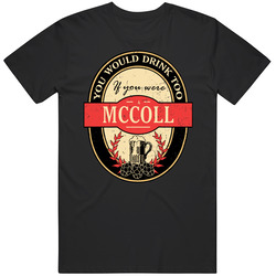 You Would Drink Too If You Are A Mccoll Beer Label Last Name Worn Look Unisex Cotton Tee Classic T Shirt