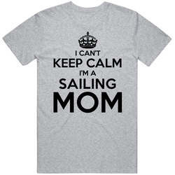 I Cant Keep Calm Im A Sailing Mom Unisex Classic T Shirt