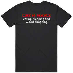 Life Is Simple Wood Chopping Fun Unisex Classic T Shirt