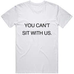 You Cant Sit With Us Unisex Classic T Shirt