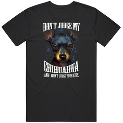 Chihuahua - Do Not Judge My Chihuahua And I Will Not Judge Your Kids Unisex Classic T Shirt