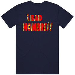 Bad Hombres! Hombres Unite! - Donald Trump Quotes - Hilary Clinton - Potus - Election 2016 Unisex Classic T Shirt