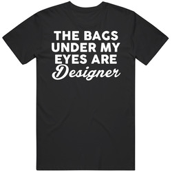 The Bags Under My Eyes Are Designers Funny Tired No Sleep Unisex Classic T Shirt