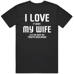 I Love It When My Wife Lets Me Drive My Toyota Highlander Funny Car Unisex Classic T Shirt