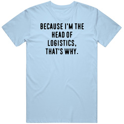 Because Im The Head Of Logistics Funny Occupation Job Unisex Classic T Shirt