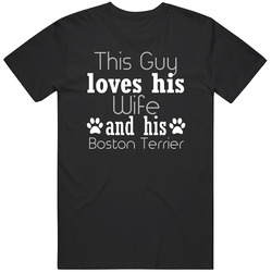 This Guy Loves His Boston Terrier And His Wife Unisex Cotton Classic T Shirt