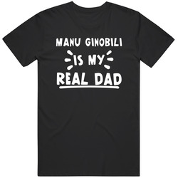 Manu Ginobili Is My Real Dad San Antonio Basketball Unisex Cotton Classic T Shirt