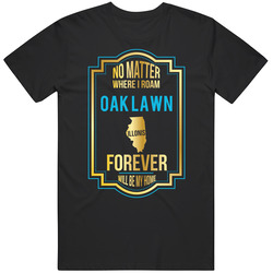 No Matter Where I Roam Oak Lawn Illinois Forever Will Be My Home Unisex Cotton Classic T Shirt