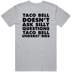 Taco Bell Doesn't Ask Stupid Questions Funny Junk Food Restaurant Unisex Cotton Classic T Shirt