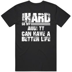 I Work Hard So My Audi Tt Can Live A Better Life Car Fan Unisex Cotton Classic T Shirt