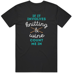 Knitting Gift Idea If It Involves Knitting & Wine Count Me In Knitter Gift For Moms Unisex Cotton Classic T Shirt