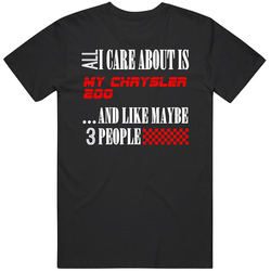 All I Care About Is Chrysler 200 Car Lover Cool Funny Unisex Cotton Classic T Shirt