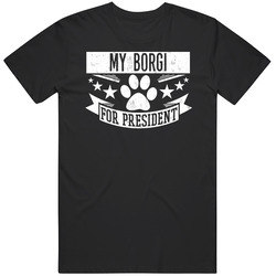 My Borgi For President Dog Lover Breed Pet Funny Unisex Cotton Classic T Shirt