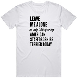 Only Talking To My American Staffordshire Terrier Today Funny Animal Unisex Cotton Classic T Shirt