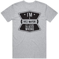 Im A Vice Mayor Never Wrong Job Unisex Cotton Classic T Shirt