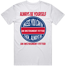 Instrument Fitter Always Be Yourself Unless Unisex Cotton Classic T Shirt