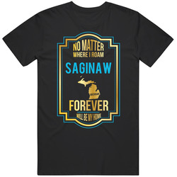 No Matter Where I Roam Saginaw Michigan Forever Will Be My Home Unisex Cotton Classic T Shirt