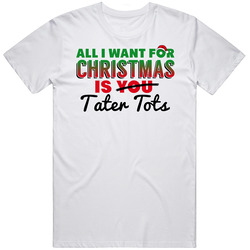 All I Want For Christmas Is Tater Tots Favorite Food Holiday Gift Unisex Cotton Classic T Shirt