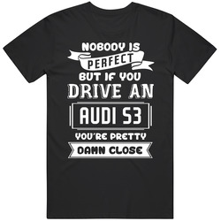 Nobody Is Perfect But If You Drive An Audi S3 Funny Car Unisex Cotton Classic T Shirt