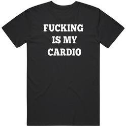Fucking Is My Cardio Funny Unisex Cotton Classic T Shirt