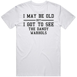 I May Be Old But I Got To See The Dandy Warhols Unisex Cotton Classic T Shirt