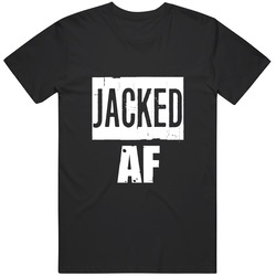 Jacked Af Funny Slang Party Unisex Cotton Classic T Shirt