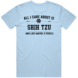 All I Care About Is My Shih Tzu Funny Unisex Cotton T Shirt