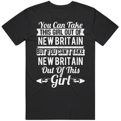 You Can Take The Girl Out Of New Britain Connecticut But Can't Take The City Out Of The Girl Unisex Cotton T Shirt