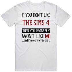 If You Don't Like The Sims 4 Then You Won't Like Me Video Game Unisex Cotton T Shirt
