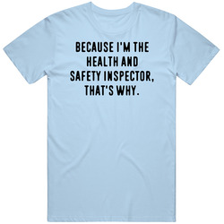 Because Im The Health And Safety Inspector Funny Occupation Job Unisex Cotton T Shirt