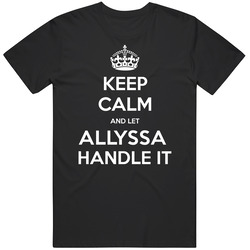 Keep Calm And Let Allyssa Handle It Custom First Name Unisex Cotton T Shirt Keep Calm And Let Allyssa Handle It Custom First Name Unisex Cotton T Shirt