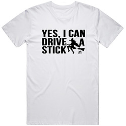 Yes I Can Drive A Stick Funny Joke Witch Unisex Cotton T Shirt