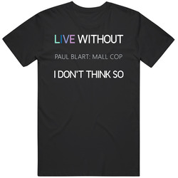 Live Without Paul Blart Mall Cop Dont Think Movie Unisex Cotton T Shirt Live Without Paul Blart Mall Cop Dont Think Movie Unisex Cotton T Shirt